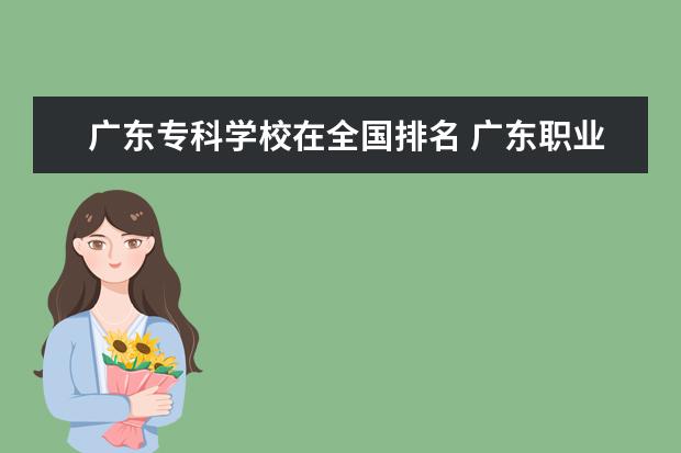 广东专科学校在全国排名 广东职业技术学院排名