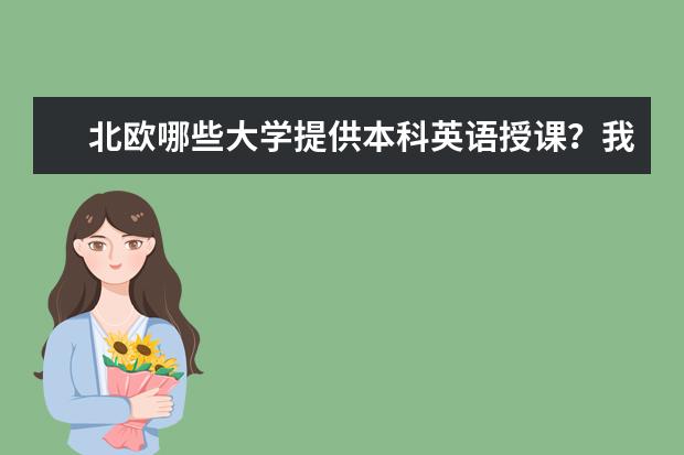 北欧哪些大学提供本科英语授课?我是高三学生,想去北欧读本科
