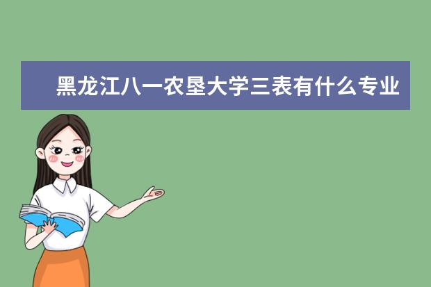 黑龙江八一农垦大学三表有什么专业