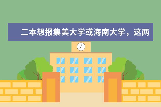 二本想报集美大学或海南大学，这两个大学怎么样？（不要学校概况简介）