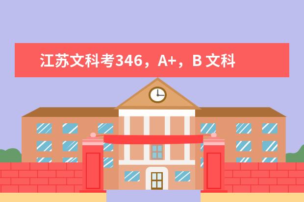 江苏文科考346，A+，B 文科全省排名10566能上什么大学？