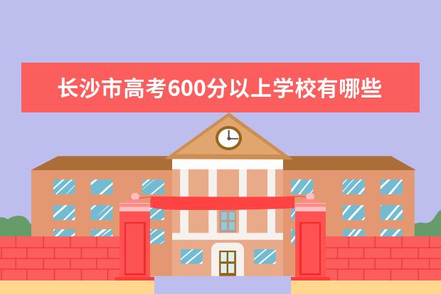 长沙市高考600分以上学校有哪些