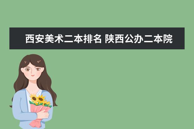 西安美术二本排名 陕西公办二本院校排名及录取分数线