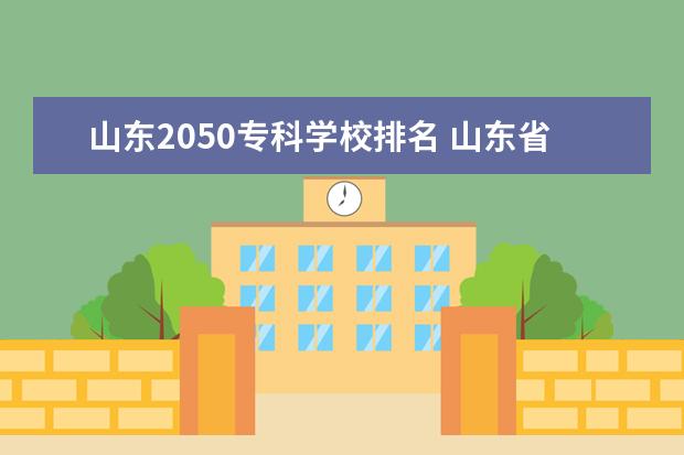 山东2050专科学校排名 山东省最好的专科学校排名