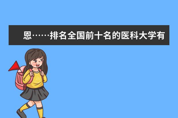 恩……排名全国前十名的医科大学有哪些呀？
