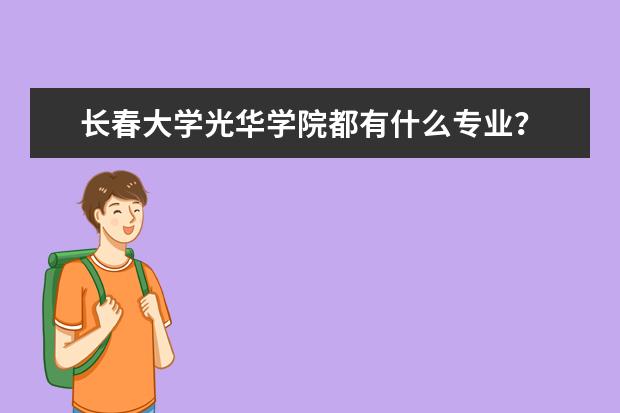 长春大学光华学院都有什么专业?