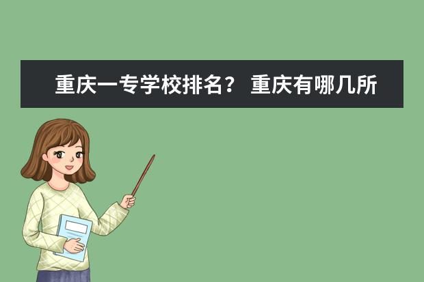 重庆一专学校排名？ 重庆有哪几所好点的专一大学啊