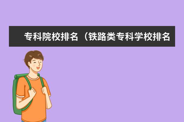 专科院校排名（铁路类专科学校排名）