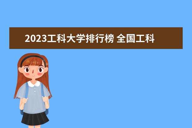 2023工科大学排行榜 全国工科大学排名
