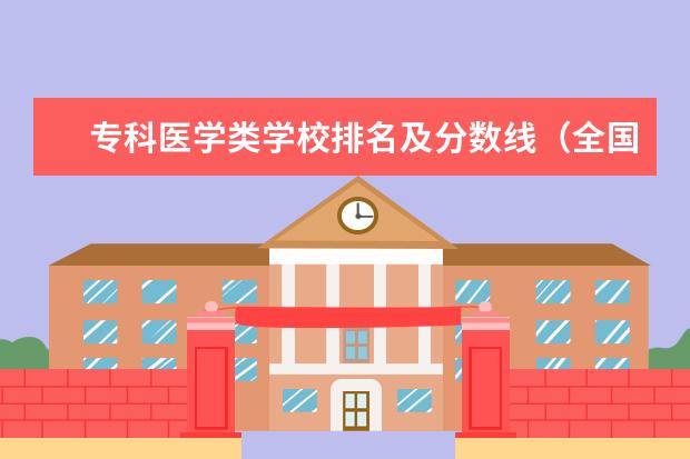 专科医学类学校排名及分数线（全国医学专科学校排名及分数线）