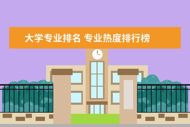 大学专业排名 专业热度排行榜