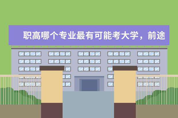 职高哪个专业最有可能考大学,前途相对较好