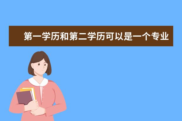 第一学历和第二学历可以是一个专业吗