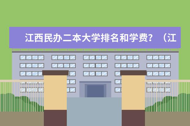 江西民办二本大学排名和学费?(江西的二本大学排名一览表)