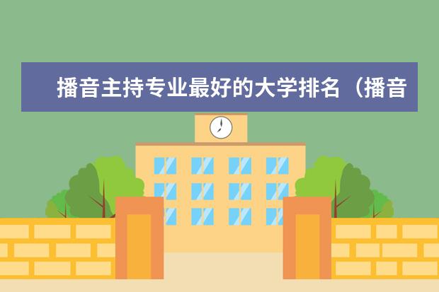 播音主持专业最好的大学排名（播音主持院校排名）