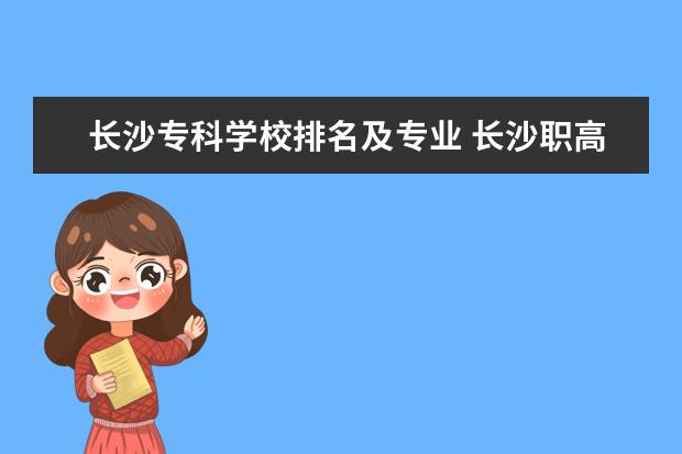 长沙专科学校排名及专业 长沙职高排名前十名学校