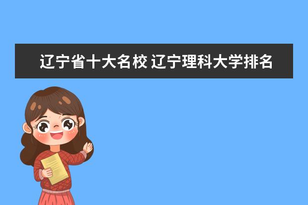 辽宁省十大名校 辽宁理科大学排名?