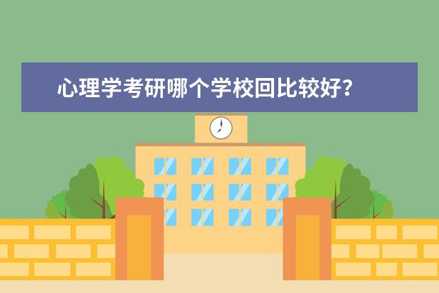 心理学考研哪个学校回比较好？
