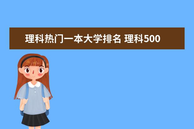 理科热门一本大学排名 理科500分左右的一本大学排名