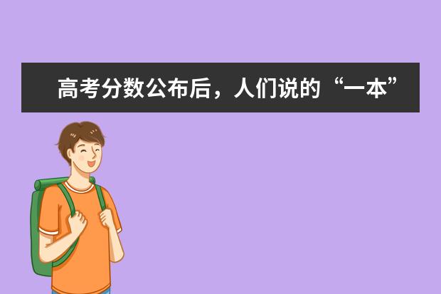 高考分数公布后，人们说的“一本”或“二本”指的是什么？