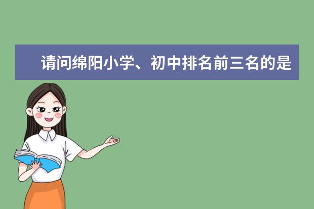 请问绵阳小学、初中排名前三名的是哪几所?(绵阳公立小学排名)