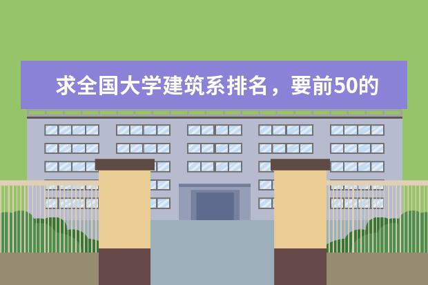 求全国大学建筑系排名，要前50的，不够50不给分！！！ 中国大学土木工程专业排名