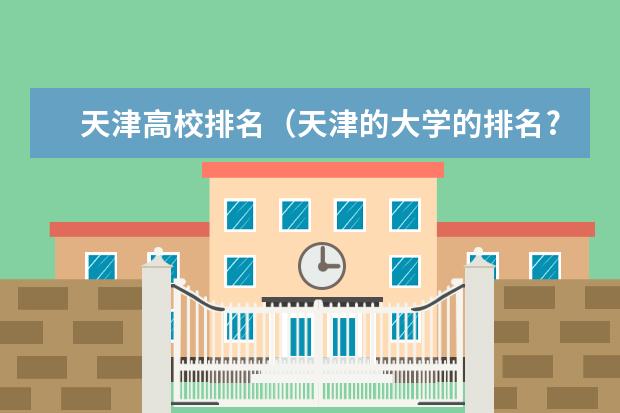 天津高校排名（天津的大学的排名?）