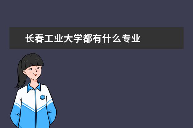 长春工业大学都有什么专业