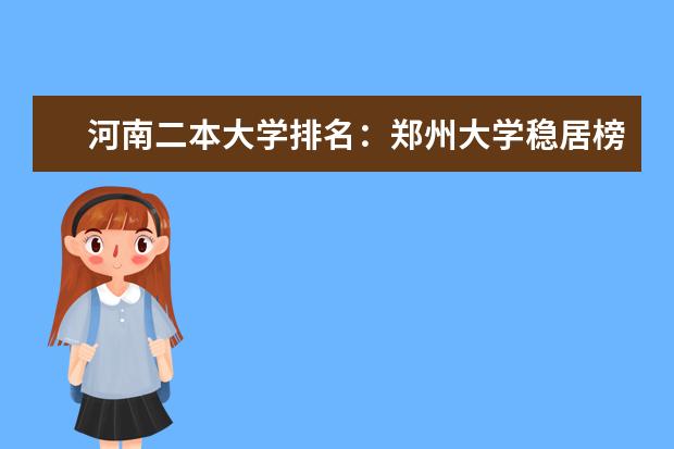 河南二本大学排名:郑州大学稳居榜首,哪些学校紧随其后?