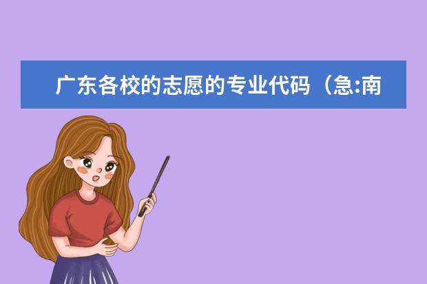 广东各校的志愿的专业代码(急:南京信息工程大学和南京工业大学,二本的专业代码,谁知道?)