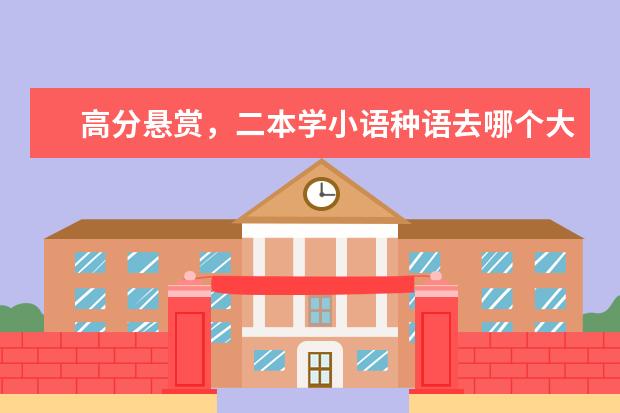 高分悬赏,二本学小语种语去哪个大学好