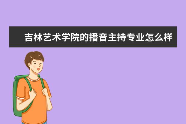 吉林艺术学院的播音主持专业怎么样？