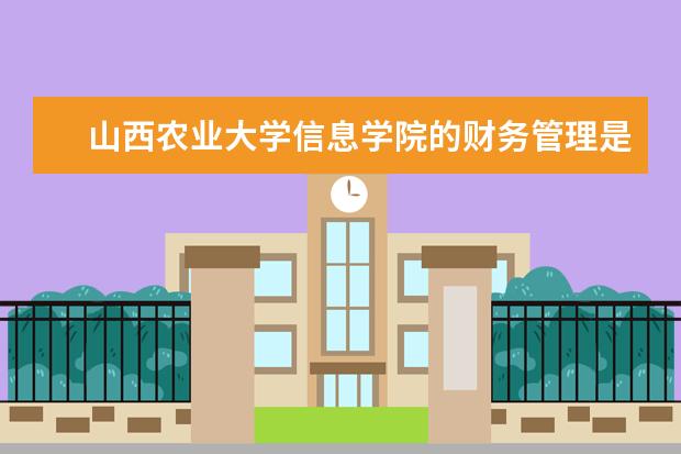 山西农业大学信息学院的财务管理是本科专业吗?