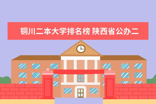铜川二本大学排名榜 陕西省公办二本院校排名