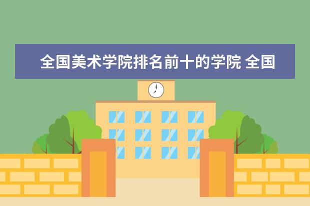 全国美术学院排名前十的学院 全国美术学院排名前50名