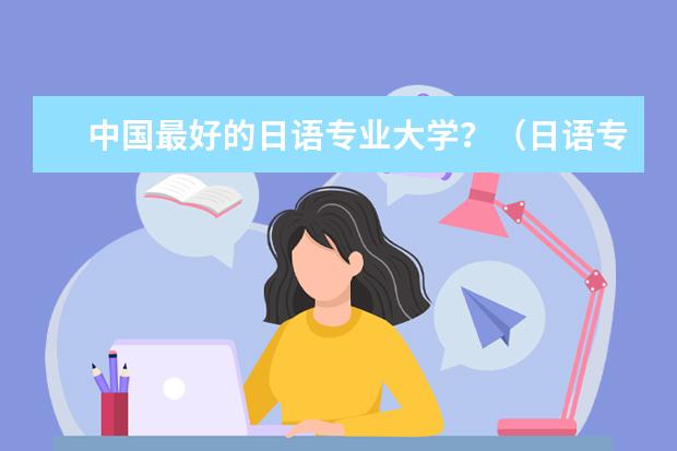 中国最好的日语专业大学？（日语专业大学排名）