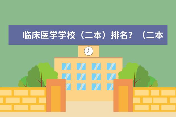 临床医学学校（二本）排名？（二本医药大学排名及分数线）