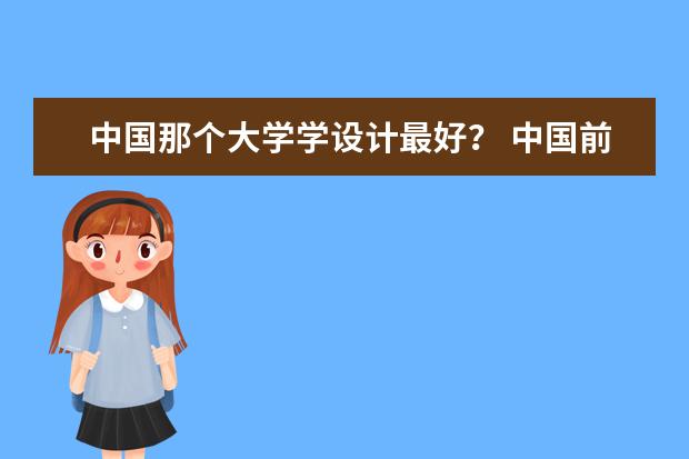 中国那个大学学设计最好? 中国前二十美术学院排行?