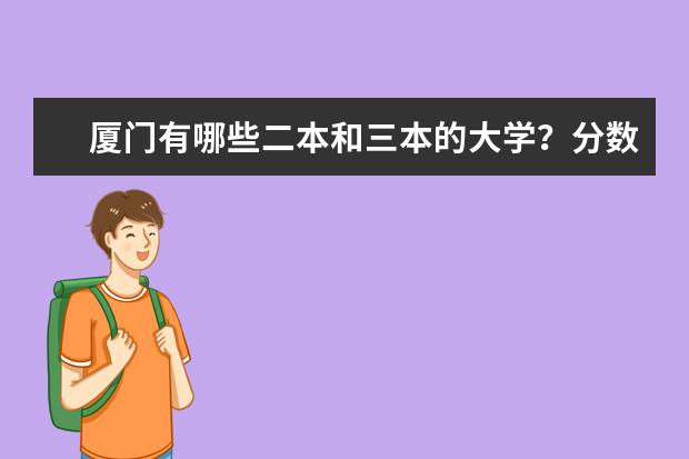 厦门有哪些二本和三本的大学?分数高吗?