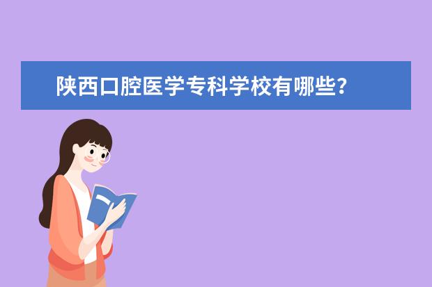 陕西口腔医学专科学校有哪些？