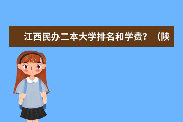 江西民办二本大学排名和学费？（陕西民办二本院校排名）