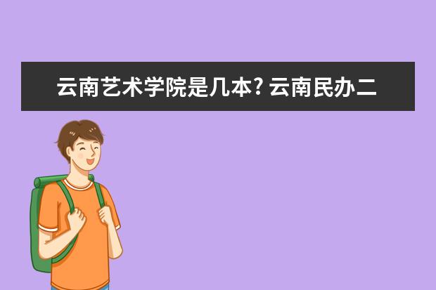 云南艺术学院是几本? 云南民办二本大学排名