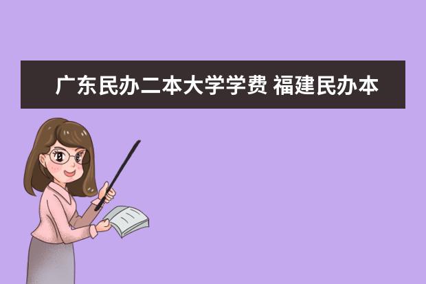 广东民办二本大学学费 福建民办本科学费排名