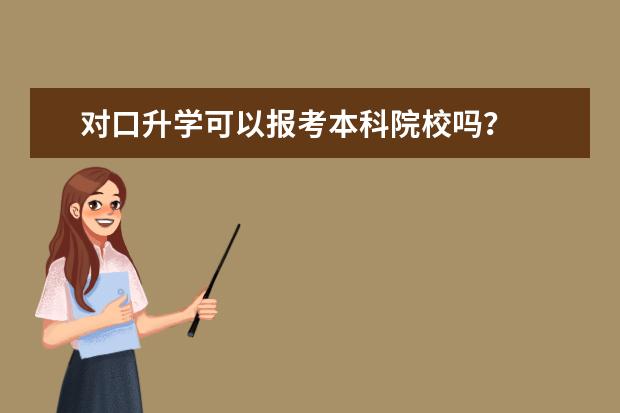对口升学可以报考本科院校吗？
