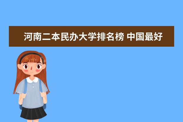 河南二本民办大学排名榜 中国最好二本民办大学排名