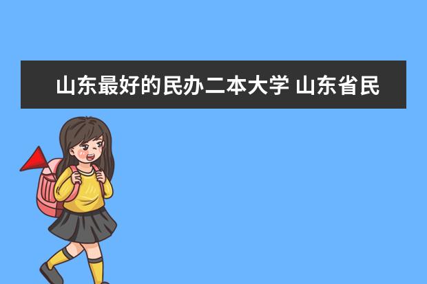 山东最好的民办二本大学 山东省民办二本那几个好?
