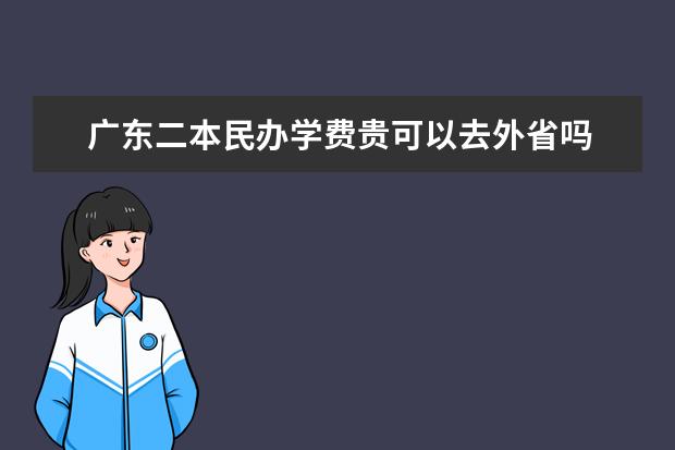 广东二本民办学费贵可以去外省吗