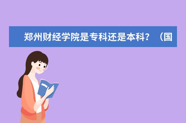 郑州财经学院是专科还是本科?(国际经济与贸易专业高校排名)