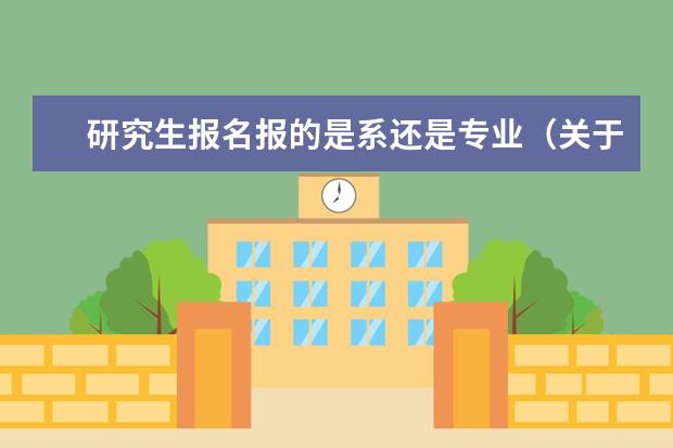 研究生报名报的是系还是专业(关于考研校内调剂。 我的分数没达到所报专业复试线,但是达到了与它相关的另一个专业的分数线,这两个专)