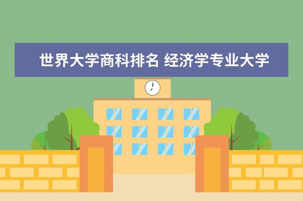 世界大学商科排名 经济学专业大学排名,经济学专业最好的大学是哪所